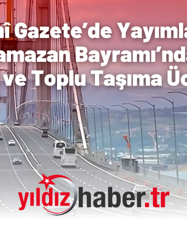 Resmî Gazete’de Yayımlandı Ramazan Bayramı’nda Otoyol ve Toplu Taşıma Ücretsiz
