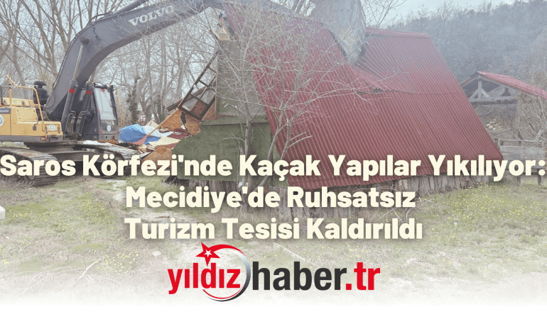 Saros Körfezi’nde Kaçak Yapılar Yıkılıyor: Mecidiye’de Ruhsatsız Turizm Tesisi Kaldırıldı
