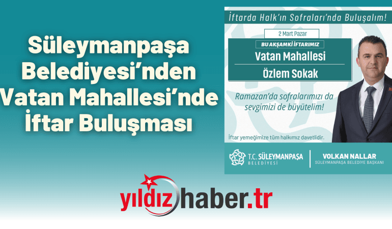 Süleymanpaşa Belediyesi’nden Vatan Mahallesi’nde İftar Buluşması