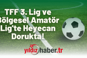 TFF 3. Lig ve Bölgesel Amatör Lig'te Heyecan Dorukta!