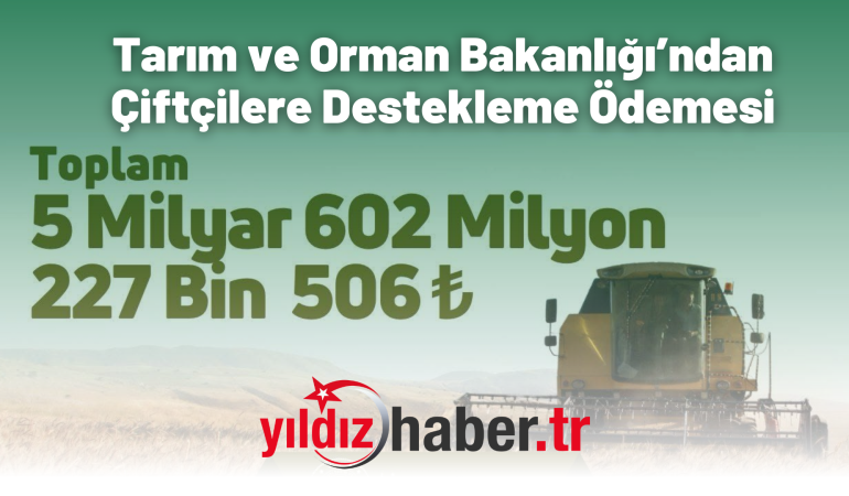 Tarım ve Orman Bakanlığı’ndan Çiftçilere 5,6 Milyar TL Destek Ödemesi