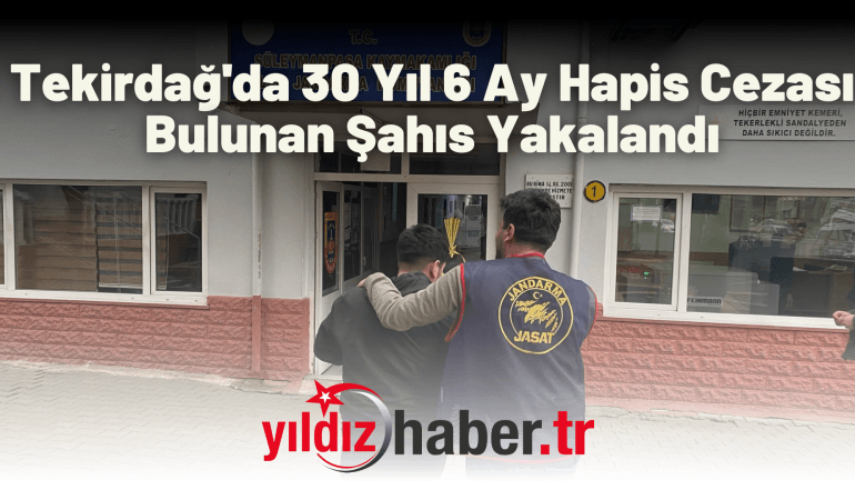 Tekirdağ’da 30 Yıl 6 Ay Hapis Cezası Bulunan Şahıs Yakalandı