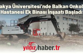 Trakya Üniversitesi’nde Balkan Onkoloji Hastanesi Ek Binası İnşaatı Başladı