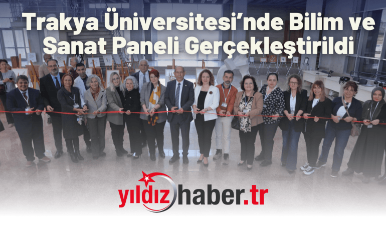 Trakya Üniversitesi’nde Bilim ve Sanat Paneli Gerçekleştirildi
