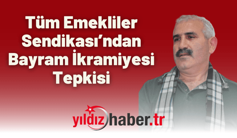 Tüm Emekliler Sendikası’ndan Bayram İkramiyesi Tepkisi