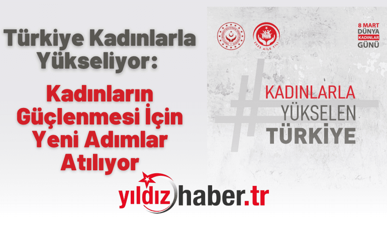 Türkiye Kadınlarla Yükseliyor: Kadınların Güçlenmesi İçin Yeni Adımlar Atılıyor