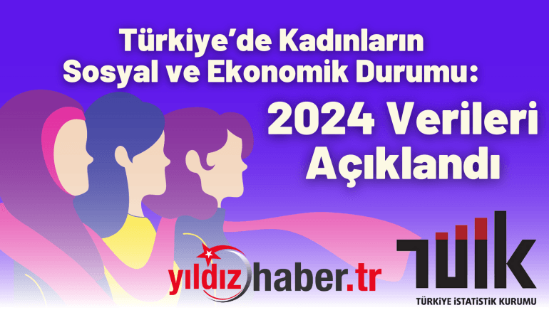 Türkiye’de Kadınların Sosyal ve Ekonomik Durumu: 2024 Verileri Açıklandı