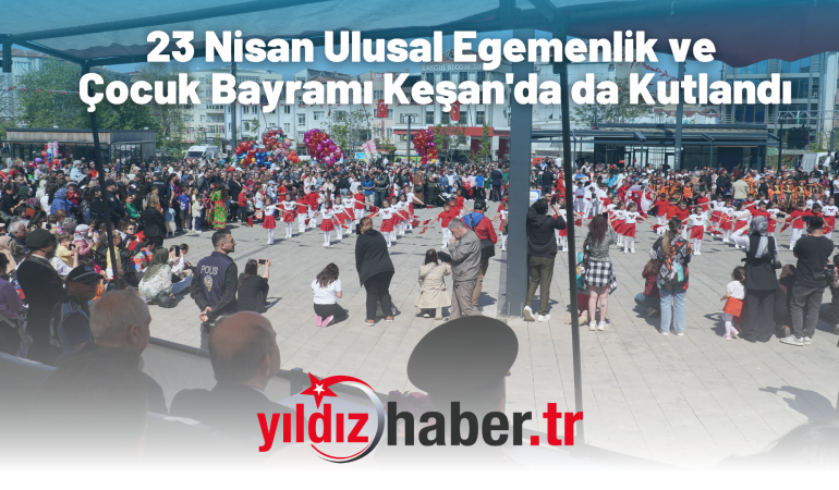 23 Nisan Ulusal Egemenlik ve Çocuk Bayramı Keşan’da da Kutlandı