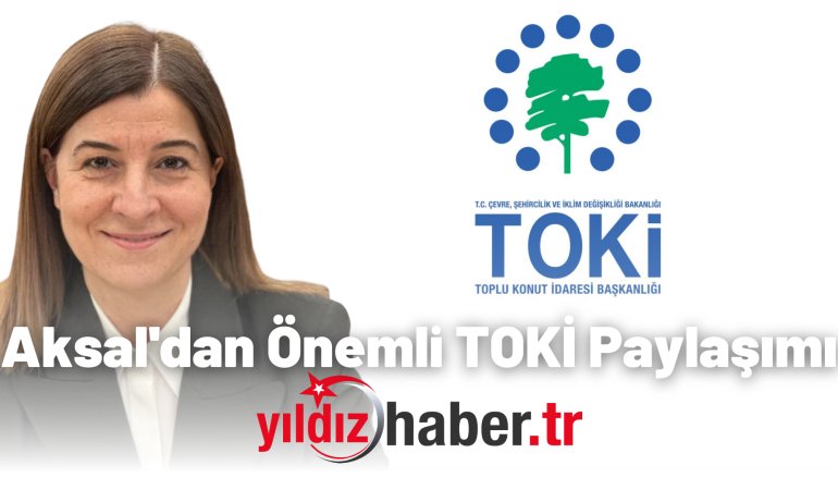 Aksal’dan Önemli TOKİ Paylaşımı
