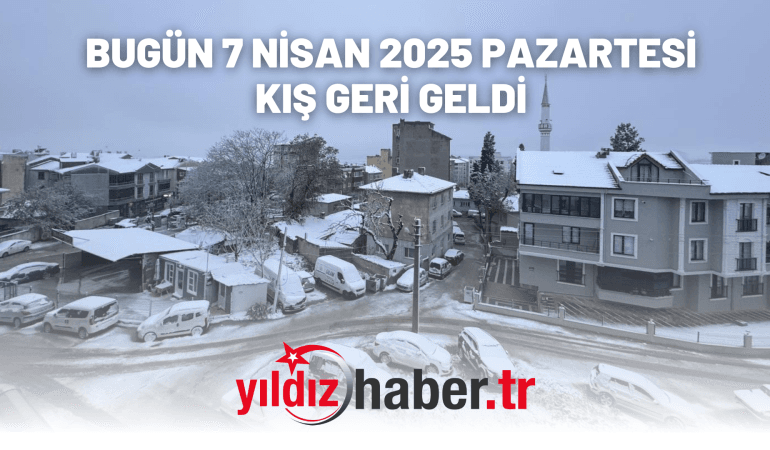 BUGÜN 7 NİSAN 2025 PAZARTESİ