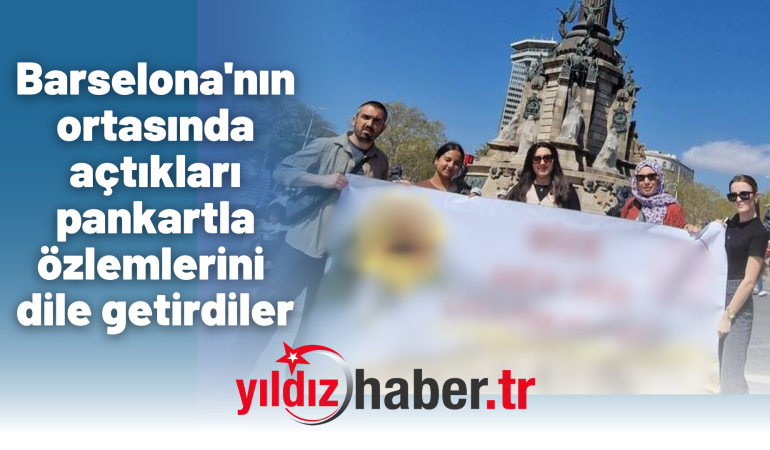 Barselona’nın ortasında açtıkları pankartla özlemlerini dile getirdiler