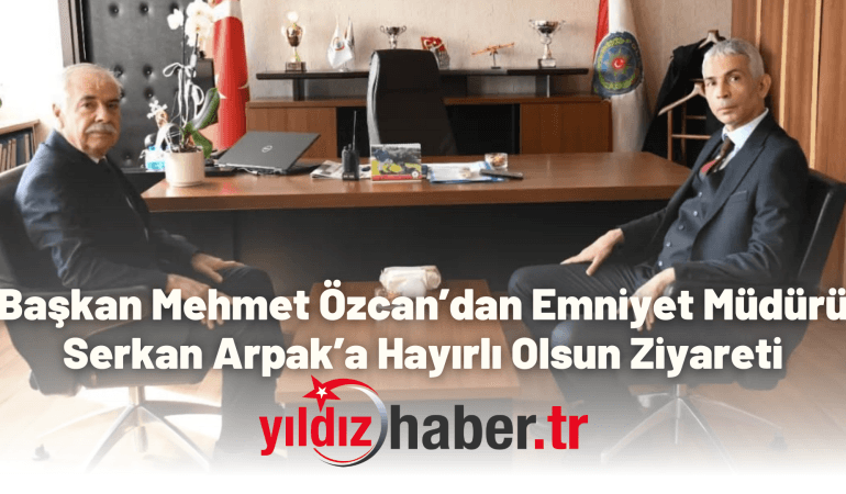 Başkan Mehmet Özcan’dan Emniyet Müdürü Serkan Arpak’a Hayırlı Olsun Ziyareti