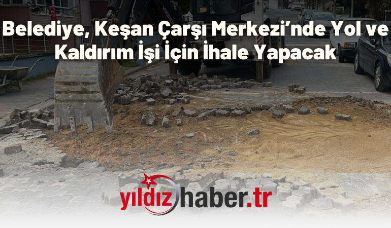 Belediye, Keşan Çarşı Merkezi’nde Yol ve Kaldırım İşi İçin İhale Yapacak