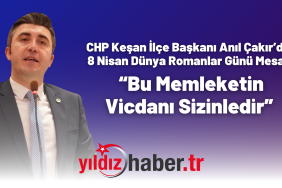 CHP Keşan İlçe Başkanı Anıl Çakır’dan 8 Nisan Dünya Romanlar Günü Mesajı “Bu Memleketin Vicdanı Sizinledir”