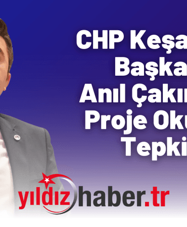 CHP Keşan İlçe Başkanı Anıl Çakır’dan Proje Okulları Tepkisi