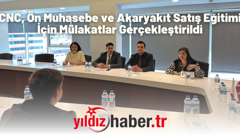 CNC, Ön Muhasebe ve Akaryakıt Satış Eğitimi İçin Mülakatlar Gerçekleştirildi