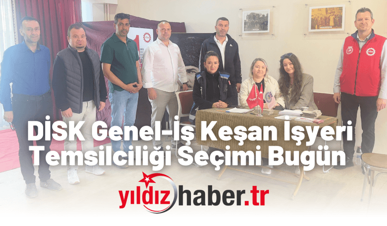 DİSK Genel-İş Keşan İşyeri Temsilciliği Seçimi Bugün