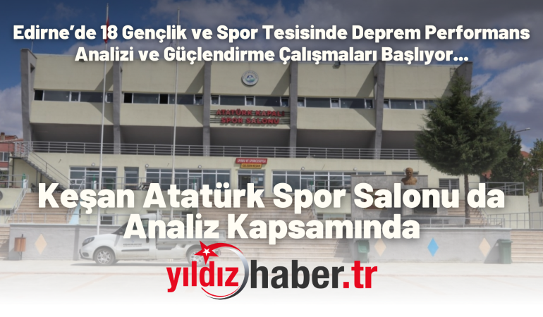 Edirne’de 18 Gençlik ve Spor Tesisinde Deprem Performans Analizi ve Güçlendirme Çalışmaları Başlıyor… Keşan Atatürk Spor Salonu da analiz kapsamında