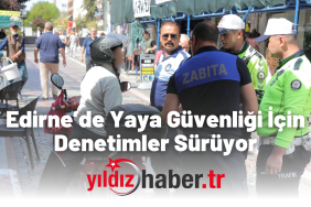 Edirne’de Yaya Güvenliği İçin Denetimler Sürüyor