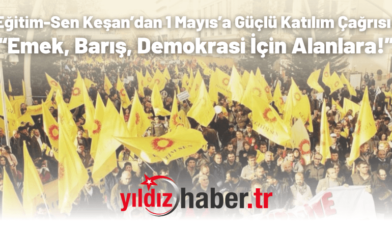 Eğitim-Sen Keşan’dan 1 Mayıs’a Güçlü Katılım Çağrısı: “Emek, Barış, Demokrasi İçin Alanlara!”