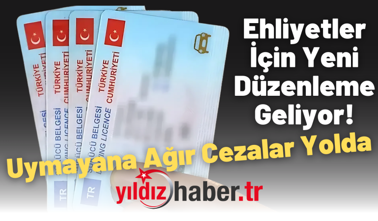 Ehliyetler İçin Yeni Düzenleme Geliyor! Uymayana Ağır Cezalar Yolda