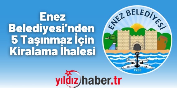 Enez Belediyesi’nden 5 Taşınmaz İçin Kiralama İhalesi