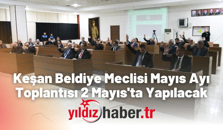 Keşan Belediye Meclisi Mayıs Ayı Toplantısı 2 Mayıs’ta Yapılacak