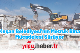 Keşan Belediyesi'nin Metruk Bina Mücadelesi Sürüyor