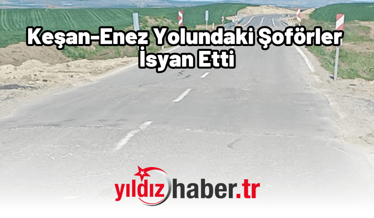 Keşan-Enez Yolundaki Şoförler İsyan Etti