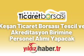 Keşan Ticaret Borsası Tescil ve Akreditasyon Birimine Personel Alımı Yapacak