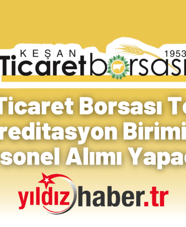Keşan Ticaret Borsası Tescil ve Akreditasyon Birimine Personel Alımı Yapacak