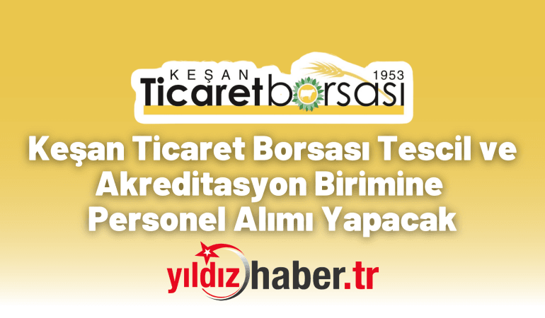 Keşan Ticaret Borsası Tescil ve Akreditasyon Birimine Personel Alımı Yapacak