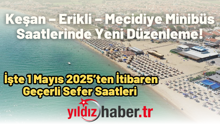 Keşan – Erikli – Mecidiye Minibüs Saatlerinde Yeni Düzenleme! İşte 1 Mayıs 2025’ten İtibaren Geçerli Sefer Saatleri