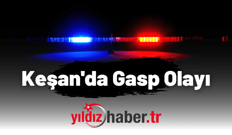 Keşan’da Gasp Olayı
