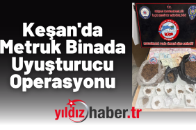 Keşan'da Metruk Binada Uyuşturucu Operasyonu