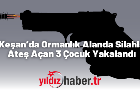 Keşan’da Ormanlık Alanda Silahla Ateş Açan 3 Çocuk Yakalandı