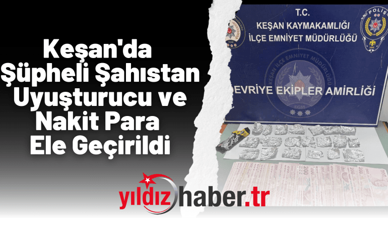 Keşan’da Şüpheli Şahıstan Uyuşturucu ve Nakit Para Ele Geçirildi