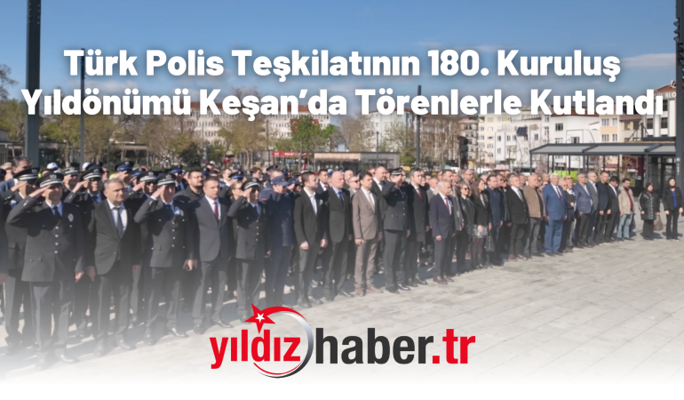 Türk Polis Teşkilatının 180. Kuruluş Yıldönümü Keşan’da Törenlerle Kutlandı