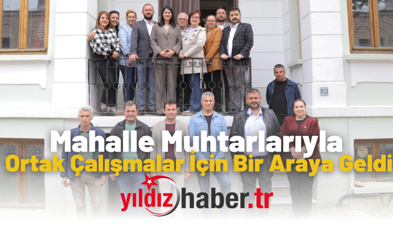 Mahalle Muhtarlarıyla Ortak Çalışmalar İçin Bir Araya Geldi