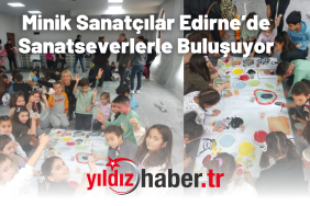 Minik Sanatçılar Edirne’de Sanatseverlerle Buluşuyor