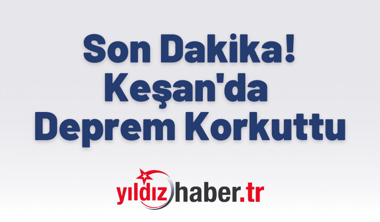 Son Dakika! Keşan’da Deprem Korkuttu