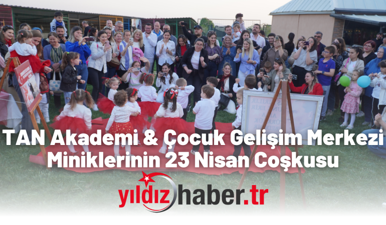 TAN Akademi & Çocuk Gelişim Merkezi Miniklerinin 23 Nisan Coşkusu