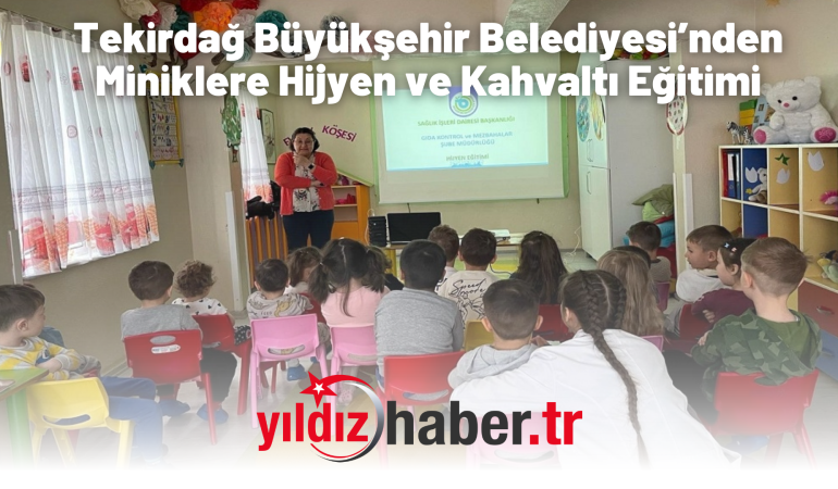 Tekirdağ Büyükşehir Belediyesi’nden Miniklere Hijyen ve Kahvaltı Eğitimi