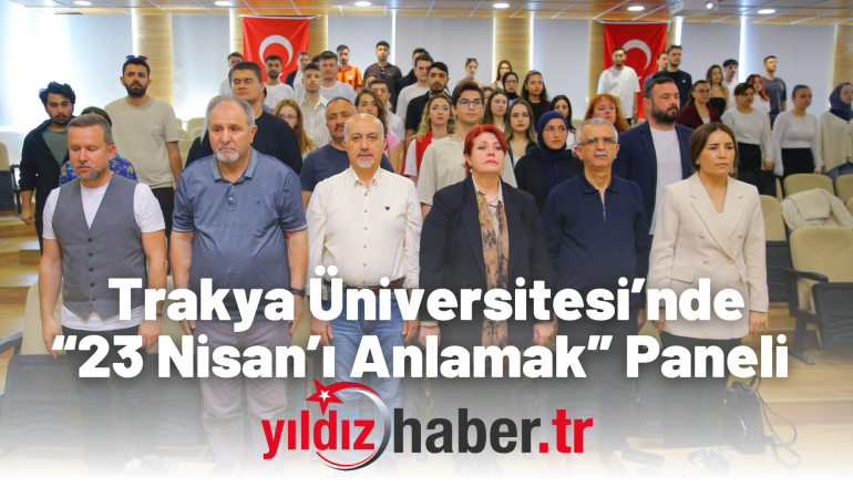 Trakya Üniversitesi’nde “23 Nisan’ı Anlamak” Paneli