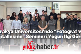 Trakya Üniversitesi’nde “Fotoğraf ve Dijitalleşme” Semineri Yoğun İlgi Gördü