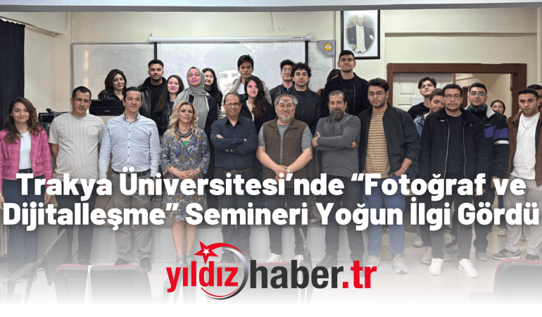 Trakya Üniversitesi’nde “Fotoğraf ve Dijitalleşme” Semineri Yoğun İlgi Gördü