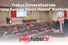 Trakya Üniversitesi'nde “Trump Sonrası Dünya Düzeni” Konferansı