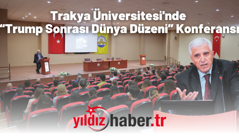 Trakya Üniversitesi’nde “Trump Sonrası Dünya Düzeni” Konferansı