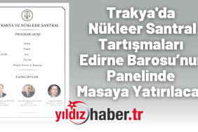 Trakya'da Nükleer Santral Tartışmaları Edirne Barosu’nun Panelinde Masaya Yatırılacak