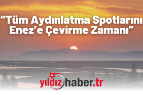 “Tüm Aydınlatma Spotlarını Enez’e Çevirme Zamanı”